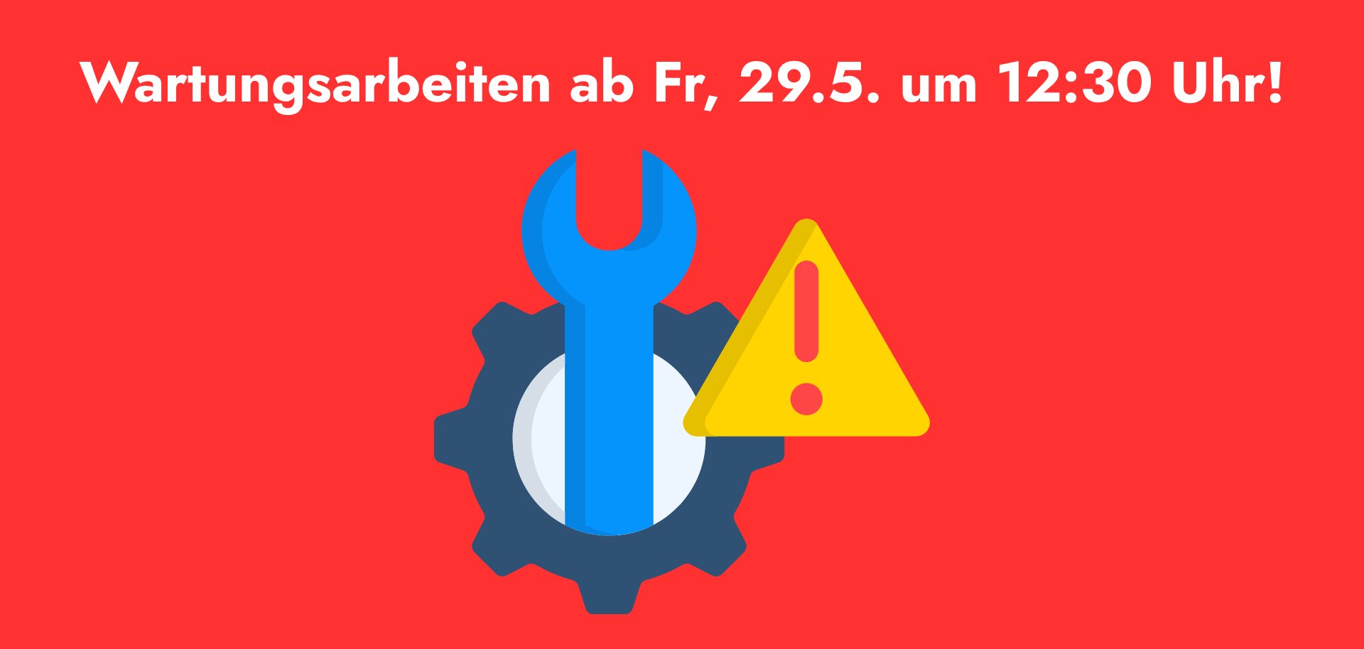 Auf rotem Hintergrund ist mit weißer Schrift geschrieben: Wartungsarbeiten ab Fr, 29.5. um 12:30 Uhr. Im Zentrum ist ein gelbes Warndreieck mit Ausrufezeichen, ein blauer Schaubenschlüssel und ein schwarzweißes Zahnrad zu sehen.