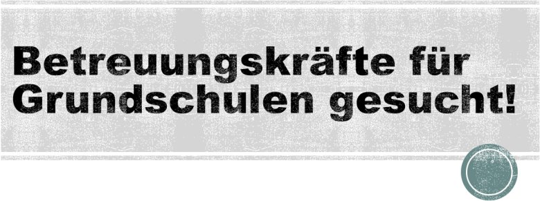 Betreuungskräfte für Grundschulen gesucht!