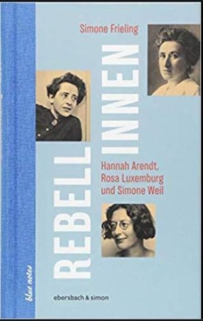 Auf dem Bild sind drei Frauen, Hannah Arendt, Rosa Luxemburg und Simone Weil zu sehen. 